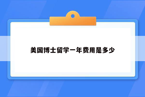 美国博士留学一年费用是多少