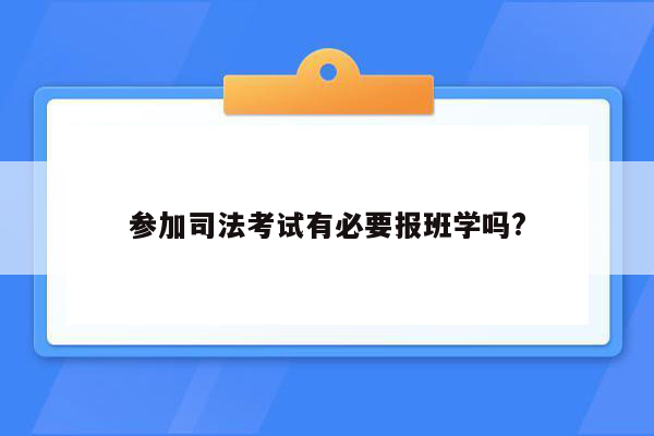 参加司法考试有必要报班学吗?