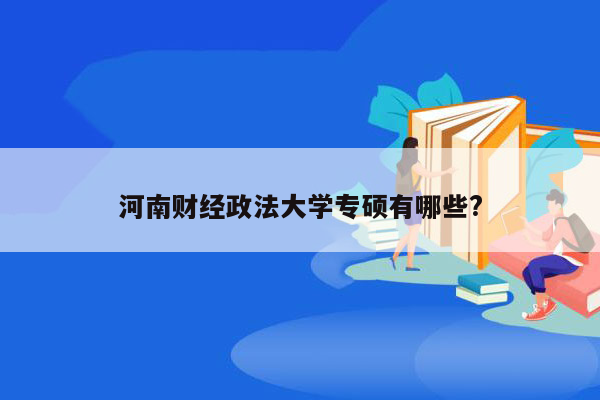 河南财经政法大学专硕有哪些?