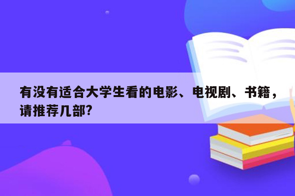 有没有适合大学生看的电影、电视剧、书籍，请推荐几部?