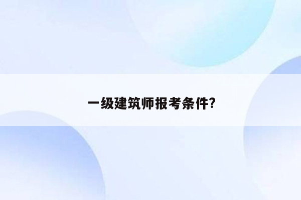 一级建筑师报考条件?