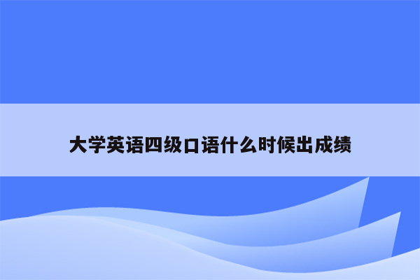 大学英语四级口语什么时候出成绩