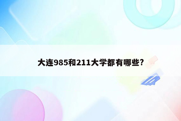 大连985和211大学都有哪些?