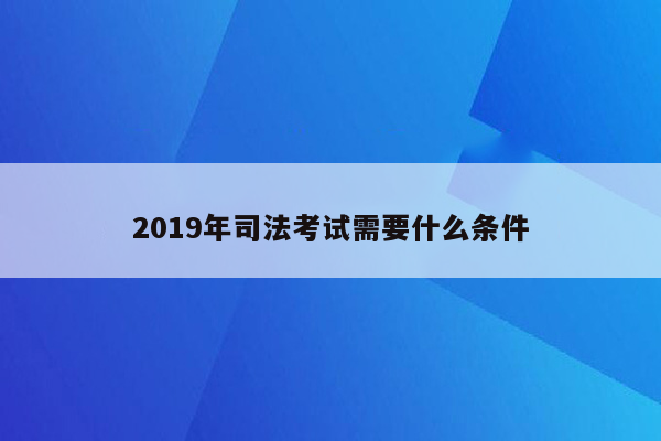 2019年司法考试需要什么条件