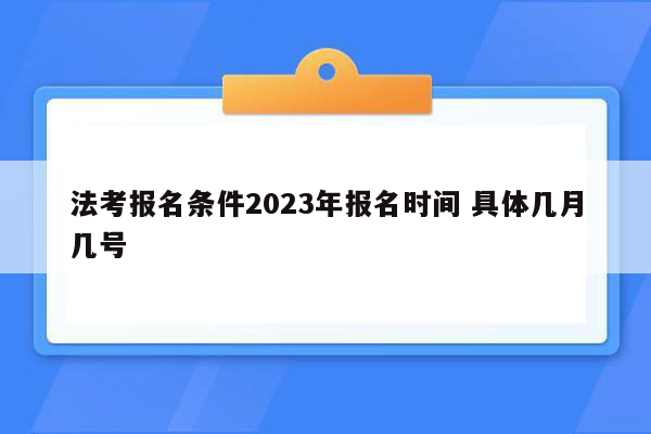 法考报名条件2023年报名时间 具体几月几号