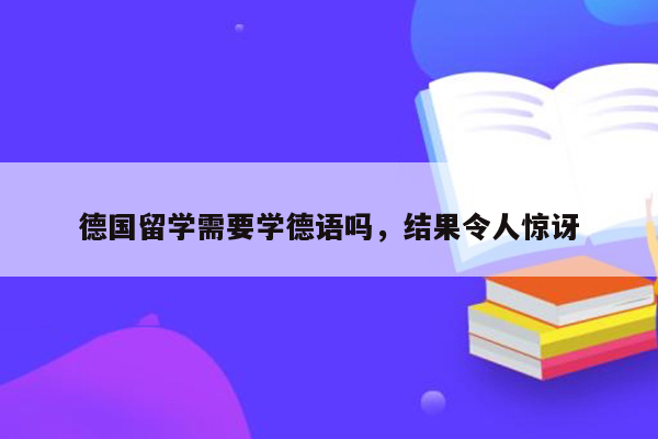 德国留学需要学德语吗，结果令人惊讶