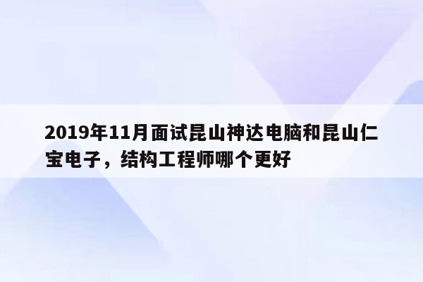 2019年11月面试昆山神达电脑和昆山仁宝电子，结构工程师哪个更好