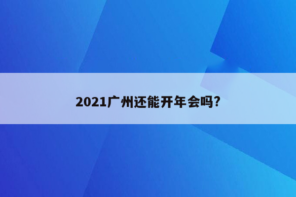 2021广州还能开年会吗?