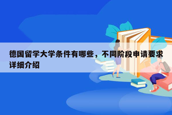 德国留学大学条件有哪些，不同阶段申请要求详细介绍