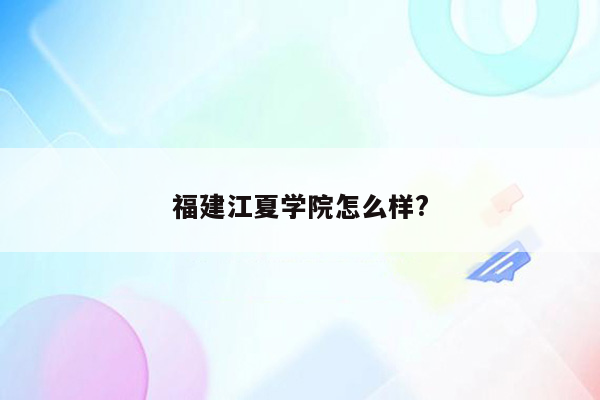 福建江夏学院怎么样?