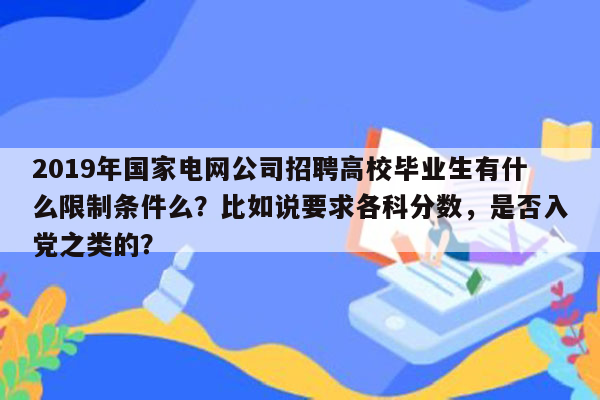 2019年国家电网公司招聘高校毕业生有什么限制条件么？比如说要求各科分数，是否入党之类的？