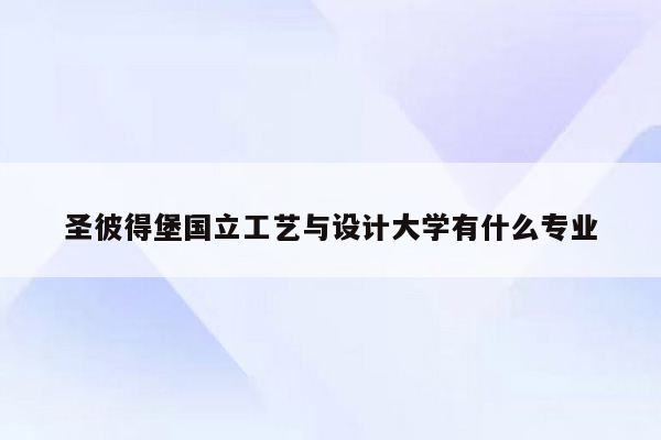 圣彼得堡国立工艺与设计大学有什么专业