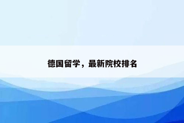 德国留学，最新院校排名