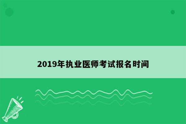 2019年执业医师考试报名时间