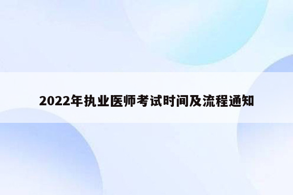 2022年执业医师考试时间及流程通知