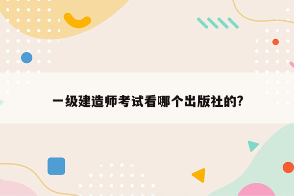 一级建造师考试看哪个出版社的?