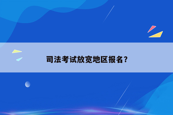 司法考试放宽地区报名？