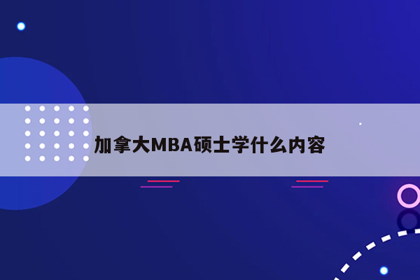 加拿大MBA硕士学什么内容