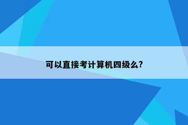 可以直接考计算机四级么?