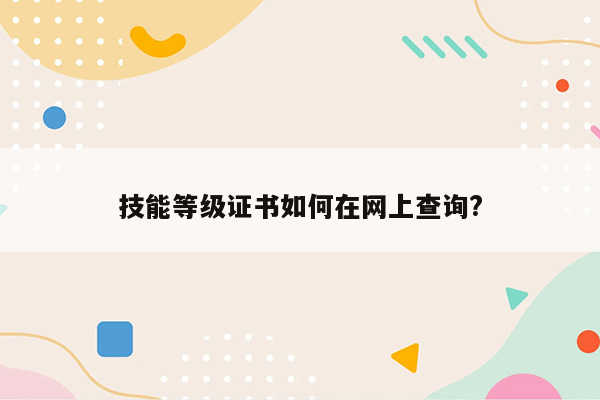 技能等级证书如何在网上查询?