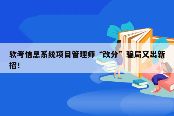 软考信息系统项目管理师“改分”骗局又出新招！