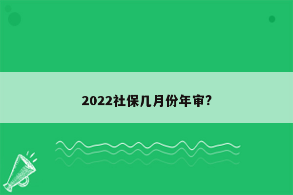 2022社保几月份年审?