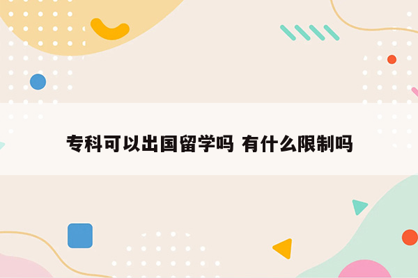 专科可以出国留学吗 有什么限制吗