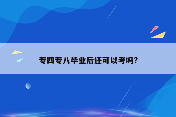 专四专八毕业后还可以考吗?