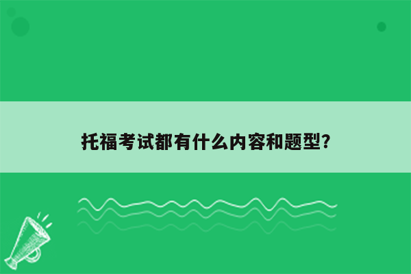 托福考试都有什么内容和题型？