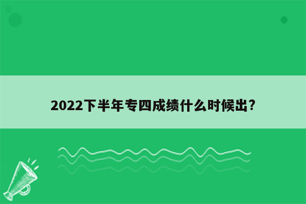 2022下半年专四成绩什么时候出?