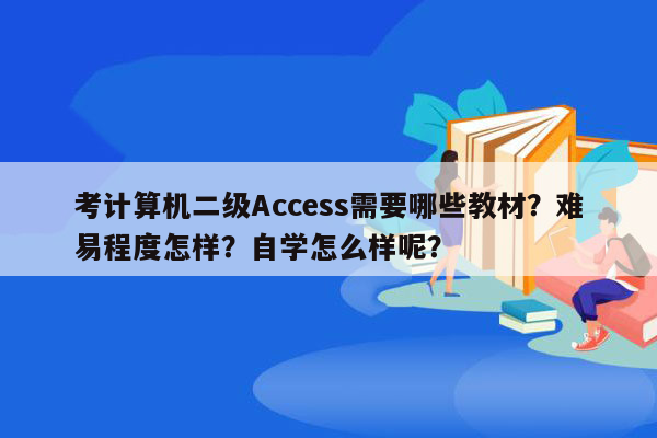 考计算机二级Access需要哪些教材？难易程度怎样？自学怎么样呢？