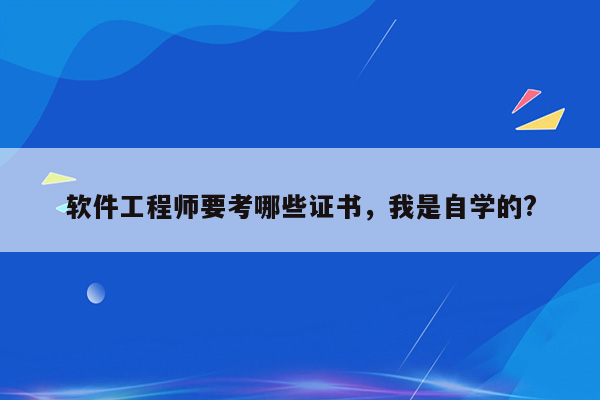 软件工程师要考哪些证书，我是自学的?