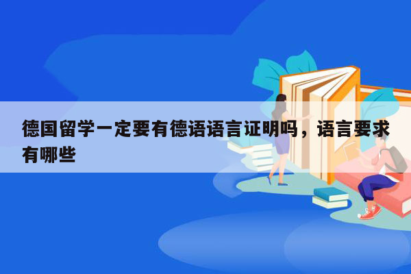 德国留学一定要有德语语言证明吗，语言要求有哪些