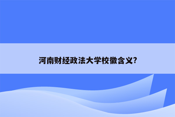 河南财经政法大学校徽含义?