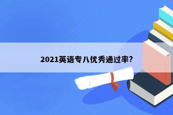 2021英语专八优秀通过率?