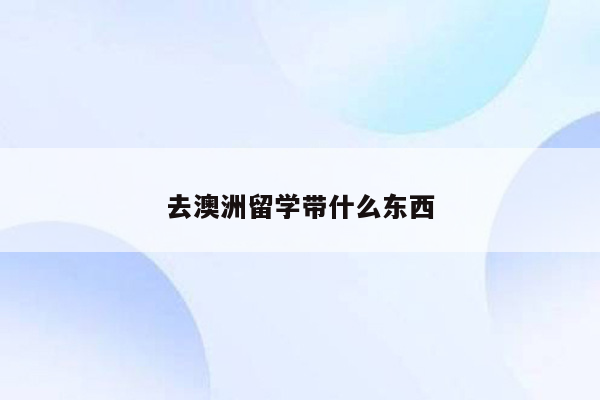 去澳洲留学带什么东西