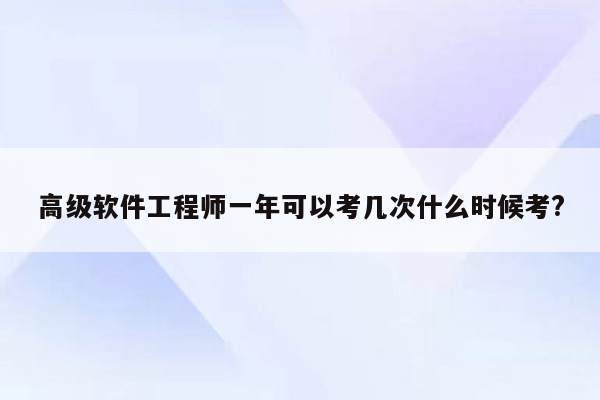 高级软件工程师一年可以考几次什么时候考?