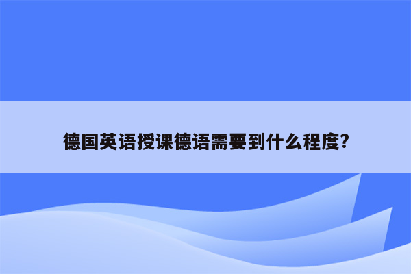 德国英语授课德语需要到什么程度?