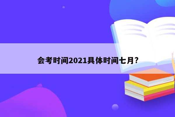 会考时间2021具体时间七月?