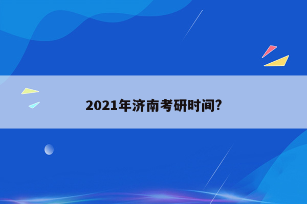 2021年济南考研时间?