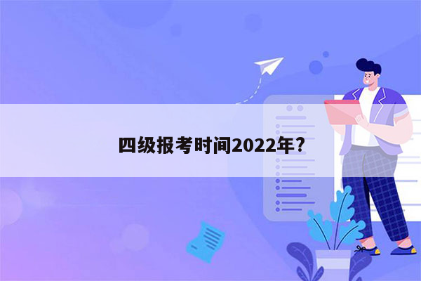 四级报考时间2022年?