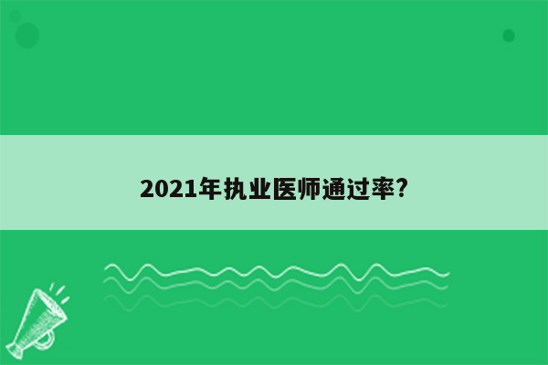 2021年执业医师通过率?