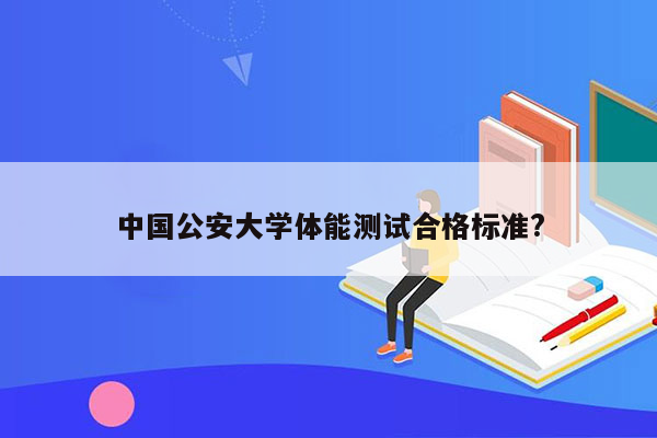 中国公安大学体能测试合格标准?