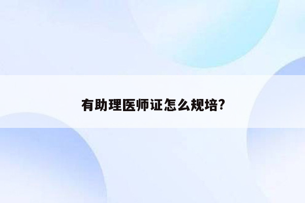 有助理医师证怎么规培?