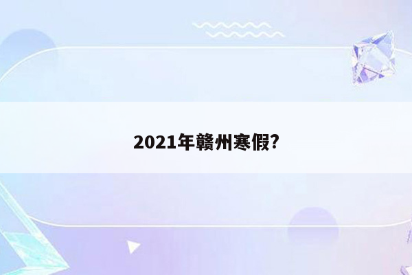 2021年赣州寒假?