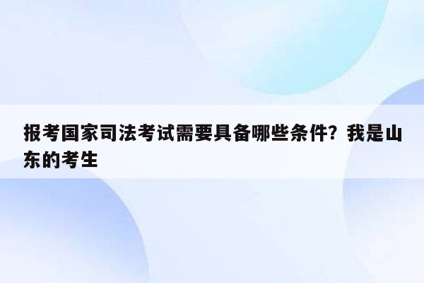 报考国家司法考试需要具备哪些条件？我是山东的考生