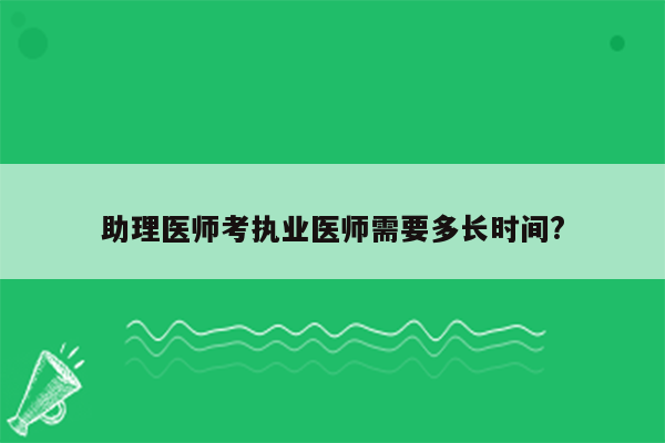 助理医师考执业医师需要多长时间?