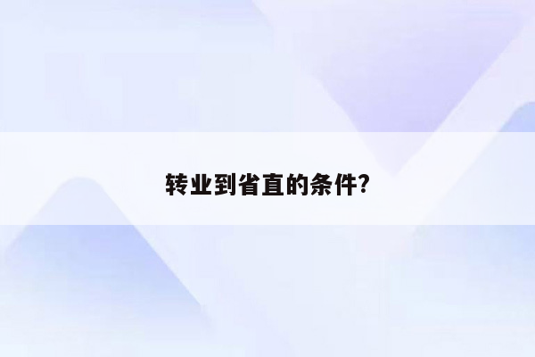 转业到省直的条件?