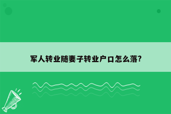 军人转业随妻子转业户口怎么落?