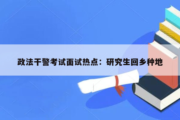 政法干警考试面试热点：研究生回乡种地